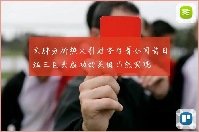 文胖分析热火引进字母哥如同昔日组三巨头成功的关键已然实现
